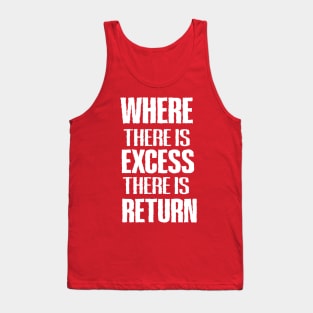 WHERE THERE IS EXCESS THERE IS RETURN Tank Top